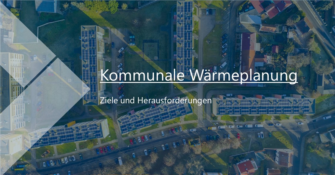 Ziele und Herausforderungen der kommunalen Wärmeplanung